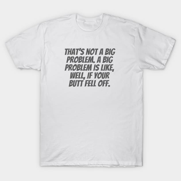 A Big Problem T-Shirt by ryanmcintire1232